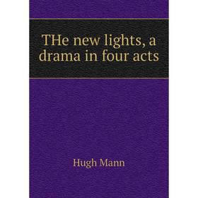 

Книга THe new lights, a drama in four acts. Hugh Mann