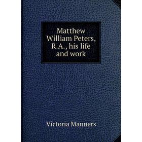 

Книга Matthew William Peters, RA, his life and work