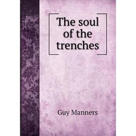 

Книга The soul of the trenches. Guy Manners