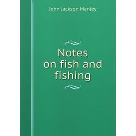 

Книга Notes on fish and fishing