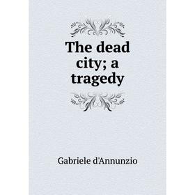 

Книга The dead city; a tragedy. Gabriele d'Annunzio