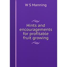 

Книга Hints and encouragements for profitable fruit growing. W S Manning