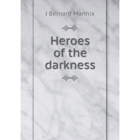 

Книга Heroes of the darkness. J Bernard Mannix