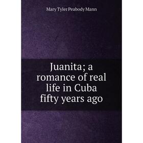 

Книга Juanita; a romance of real life in Cuba fifty years ago