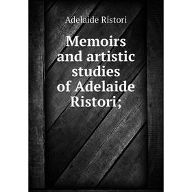 

Книга Memoirs and artistic studies of Adelaide Ristori