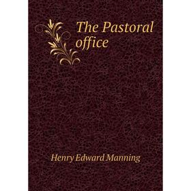 

Книга The Pastoral office. Henry Edward Manning