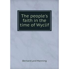 

Книга The people's faith in the time of Wyclif. Bernard Lord Manning