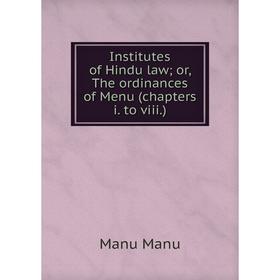 

Книга Institutes of Hindu law; or, The ordinances of Menu (chapters i. to viii.). Manu Manu