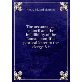 

Книга The oecumenical council and the infallibility of the Roman pontiff: a pastoral letter to the clergy, c. Henry Edward Manning