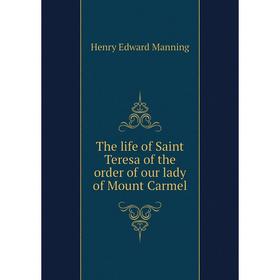 

Книга The life of Saint Teresa of the order of our lady of Mount Carmel. Henry Edward Manning