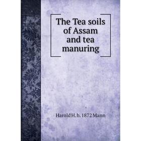 

Книга The Tea soils of Assam and tea manuring. Harold H. b. 1872 Mann