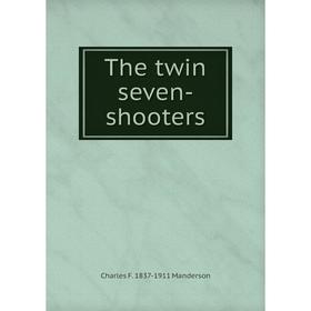 

Книга The twin seven-shooters. Charles F. 1837-1911 Manderson