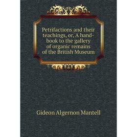 

Книга Petrifactions and their teachings, or, A hand-book to the gallery of organic remains of the British Museum. Gideon Algernon Mantell