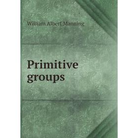 

Книга Primitive groups. William Albert Manning