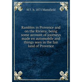 

Книга Rambles in Provence and on the Riviera; being some account of journeys made en automobile and things seen in the fair land of Provence