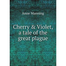 

Книга Cherry & Violet, a tale of the great plague. Manning Anne