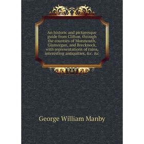 

Книга An historic and picturesque guide from Clifton, through the counties of Monmouth, Glamorgan, and Brecknock, with representations of ruins