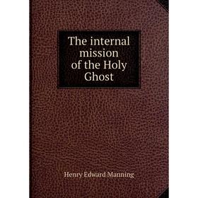 

Книга The internal mission of the Holy Ghost. Henry Edward Manning