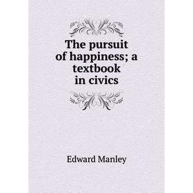 

Книга The pursuit of happiness; a textbook in civics. Edward Manley