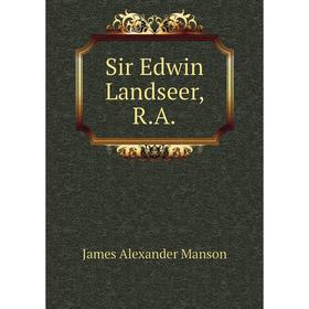 

Книга Sir Edwin Landseer, R.A. James Alexander Manson