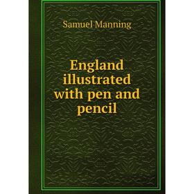 

Книга England illustrated with pen and pencil. Samuel Manning