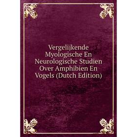 

Книга Vergelijkende Myologische En Neurologische Studien Over Amphibien En Vogels (Dutch Edition)