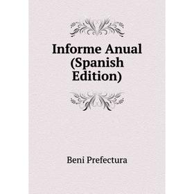 

Книга Informe Anual (Spanish Edition). Beni Prefectura