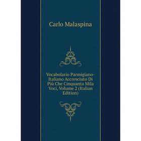 

Книга Vocabolario Parmigiano-Italiano Accresciuto Di Più Che Cinquanta Mila Voci. Volume 2 (Italian Edition). Carlo Malaspina