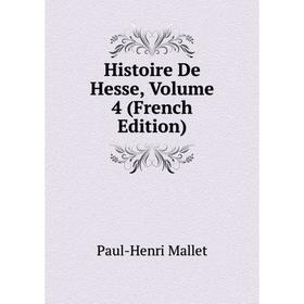 

Книга Histoire De Hesse. Volume 4 (French Edition). Paul-Henri Mallet
