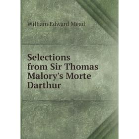 

Книга Selections from Sir Thomas Malory's Morte Darthur. William Edward Mead