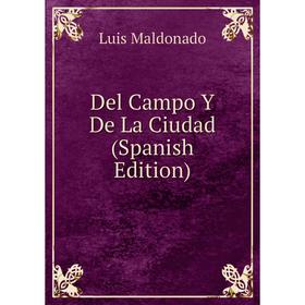 

Книга Del Campo Y De La Ciudad (Spanish Edition). Luis Maldonado