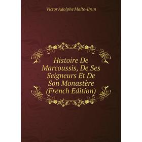 

Книга Histoire De Marcoussis, De Ses Seigneurs Et De Son Monastère (French Edition). Victor Adolphe Malte-Brun