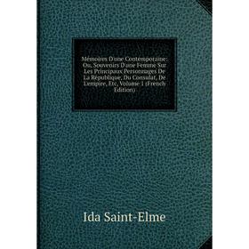 

Книга Mémoires D'une Contemporaine: Ou, Souvenirs D'une Femme Sur Les Principaux Personnages De La République, Du Consulat, De L'empire, Volume 1