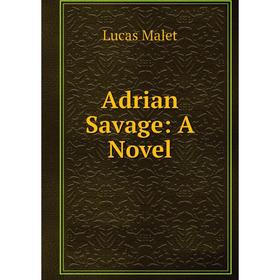 

Книга Adrian Savage: A Novel. Lucas Malet