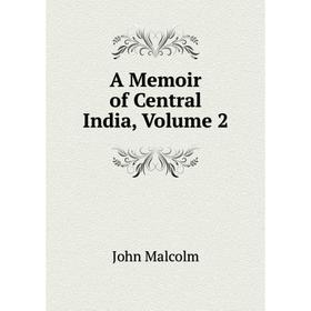 

Книга A Memoir of Central India. Volume 2. John Malcolm