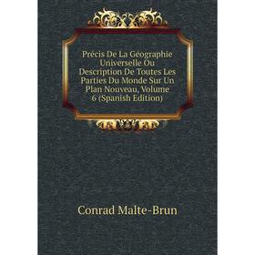 

Книга Précis De La Géographie Universelle Ou Description De Toutes Les Parties Du Monde Sur Un Plan Nouveau. Volume 6 (Spanish Edition). Conrad Malte-