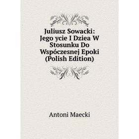 

Книга Juliusz Sowacki: Jego ycie I Dziea W Stosunku Do Wspóczesnej Epoki (Polish Edition)