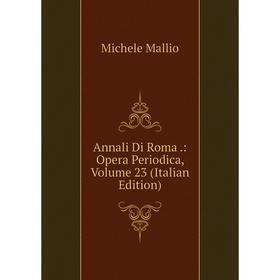 

Книга Annali Di Roma.: Opera Periodica. Volume 23 (Italian Edition). Michele Mallio