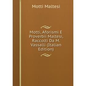 

Книга Motti, Aforismi E Proverbii Maltesi, Raccolti Da M Vassalli