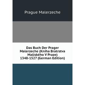 

Книга Das Buch Der Prager Malerzeche (Kniha Bratrstva Malíského V Praze) 1348-1527 (German Edition). Prague Malerzeche