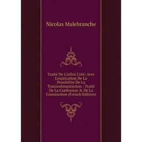 

Книга Traité De L'infini Créé: Avec L'explication De La Possibilite De La Transsubstantiation: Traité De La Confession De La Communion (French Editi