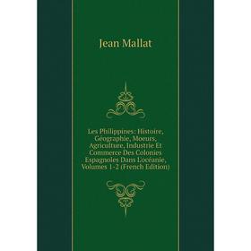 

Книга Les Philippines: Histoire, Géographie, Moeurs, Agriculture, Industrie Et Commerce Des Colonies Espagnoles Dans L'océanie, Volumes 1-2