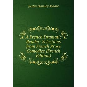 

Книга A French Dramatic Reader: Selections from French Prose Comedies (French Edition). Justin Hartley Moore