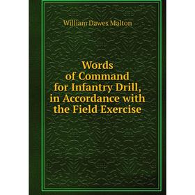 

Книга Words of Command for Infantry Drill, in Accordance with the Field Exercise. William Dawes Malton