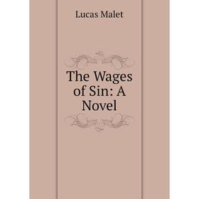 

Книга The Wages of Sin: A Novel. Lucas Malet