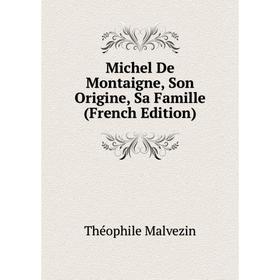 

Книга Michel De Montaigne, Son Origine, Sa Famille