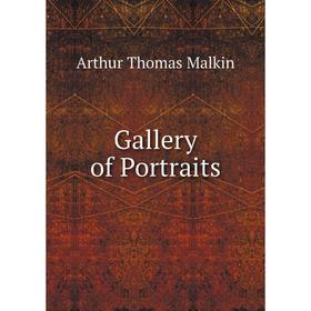 

Книга Gallery of Portraits. Arthur Thomas Malkin