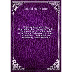 

Книга Universal Geography: Or a Description of All Parts of the World, On a New Plan, According to the Great Natural Divisions of the Globe. Volume 3