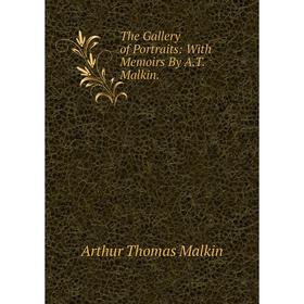

Книга The Gallery of Portraits: With Memoirs By A.T. Malkin. Arthur Thomas Malkin