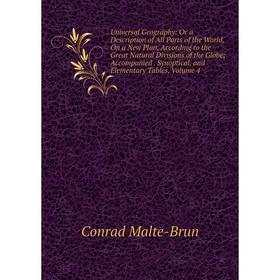 

Книга Universal Geography: Or a Description of All Parts of the World, On a New Plan, According to the Great Natural Divisions of the Globe. Volume 4